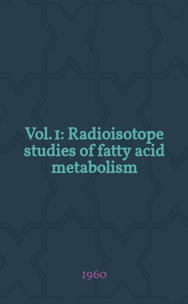 Vol. 1 : Radioisotope studies of fatty acid metabolism