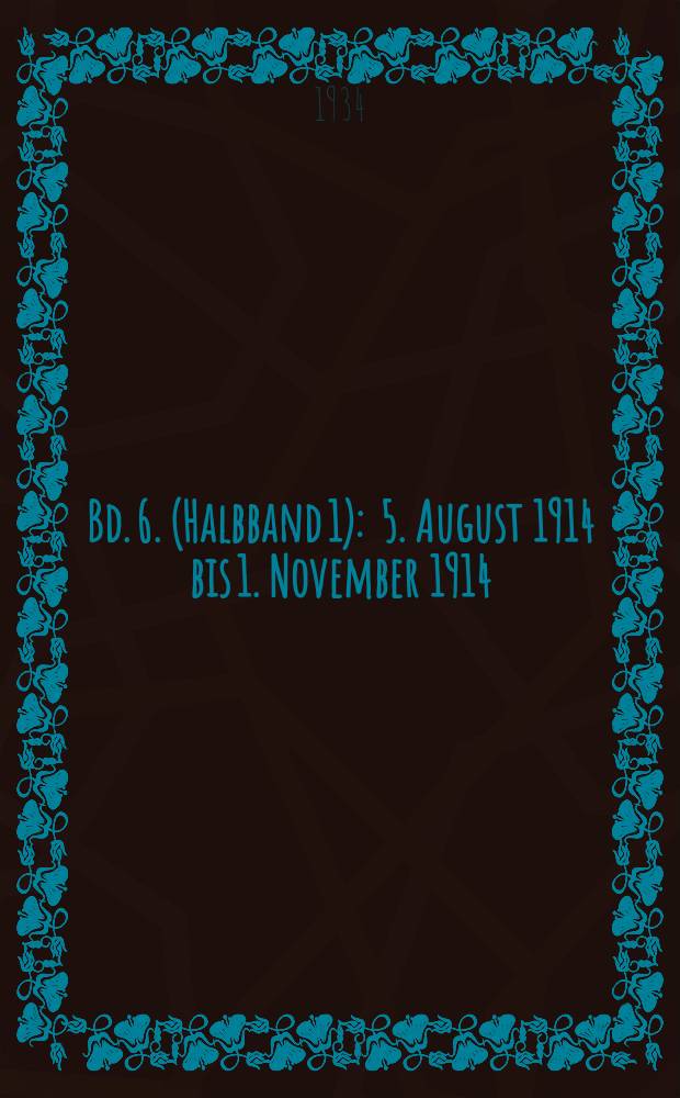 Bd. 6. (Halbband 1) : 5. August 1914 bis 1. November 1914