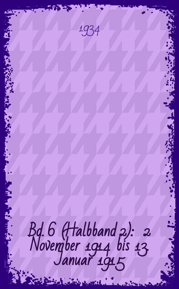 Bd. 6 (Halbband 2) : 2 November 1914 bis 13. Januar 1915