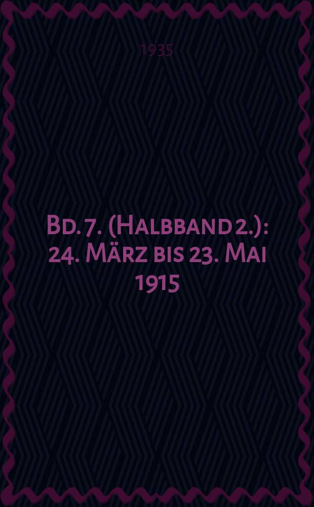Bd. 7. (Halbband 2.) : 24. März bis 23. Mai 1915