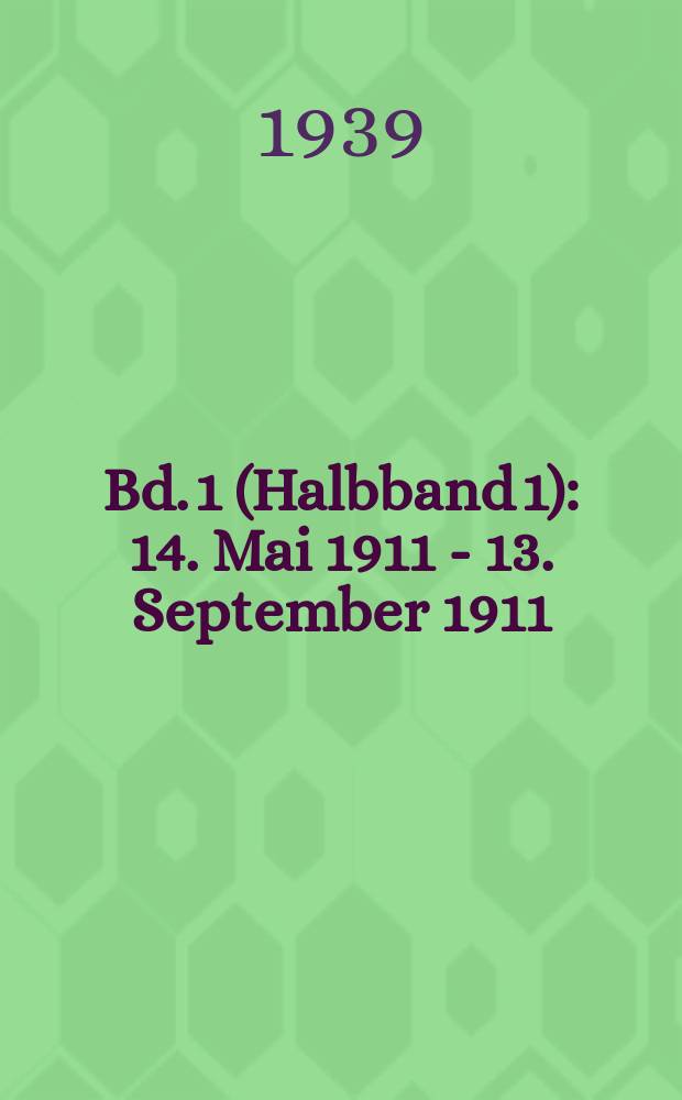 Bd. 1 (Halbband 1) : 14. Mai 1911 - 13. September 1911