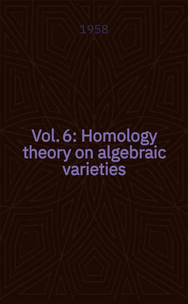 Vol. 6 : Homology theory on algebraic varieties