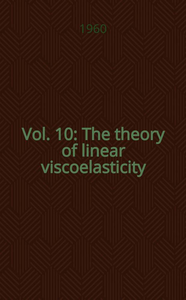Vol. 10 : The theory of linear viscoelasticity