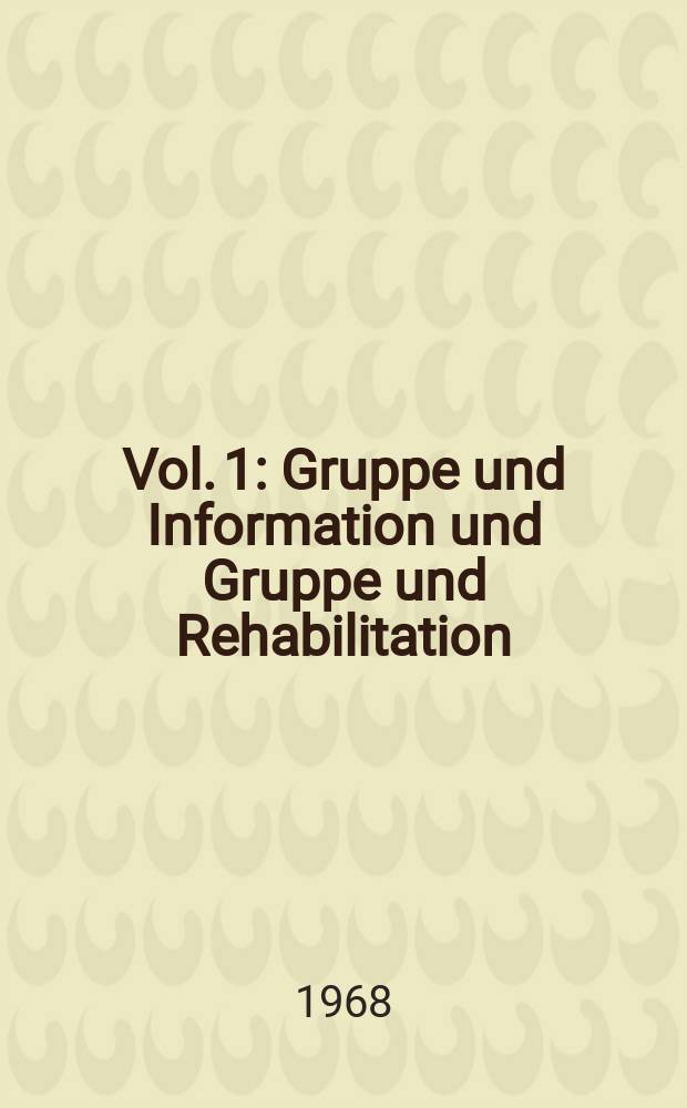 Vol. 1 : Gruppe und Information und Gruppe und Rehabilitation