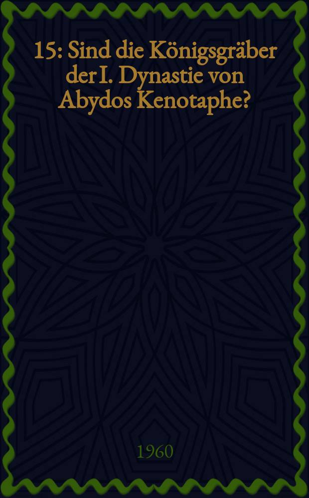 [15] : Sind die Königsgräber der I. Dynastie von Abydos Kenotaphe?
