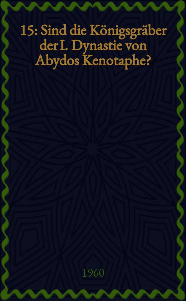 [15] : Sind die Königsgräber der I. Dynastie von Abydos Kenotaphe?