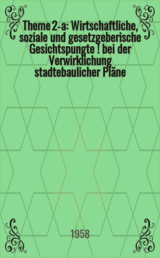 Theme 2-a : Wirtschaftliche, soziale und gesetzgeberische Gesichtspungte [!] bei der Verwirklichung stadtebaulicher Pläne