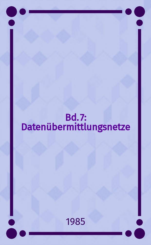 Bd. 7 : Datenübermittlungsnetze