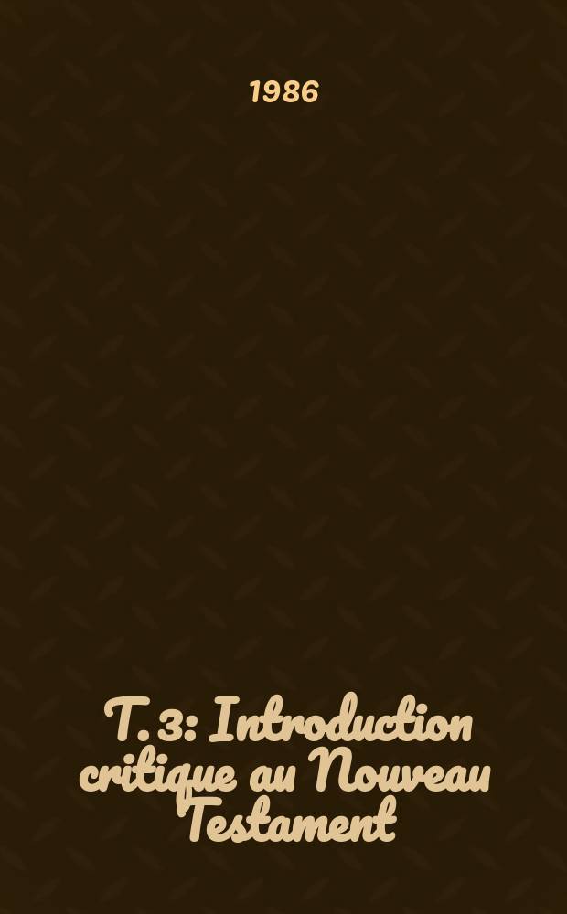 [T. 3] : Introduction critique au Nouveau Testament