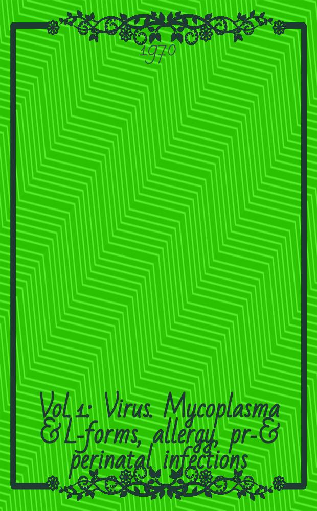 Vol. 1 : [Virus. Mycoplasma & L-forms, allergy, pre- & perinatal infections]