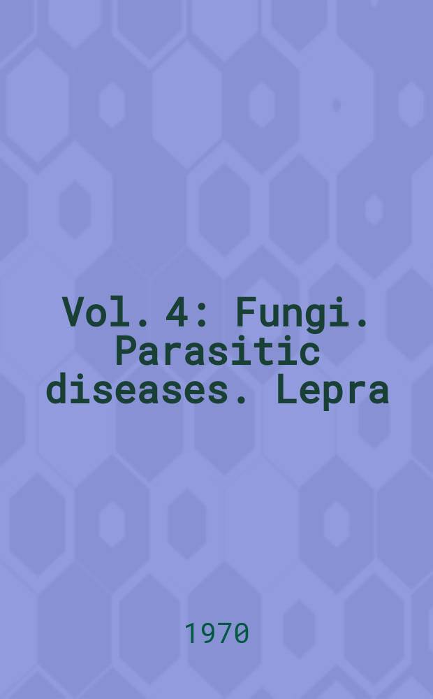 Vol. 4 : [Fungi. Parasitic diseases. Lepra]