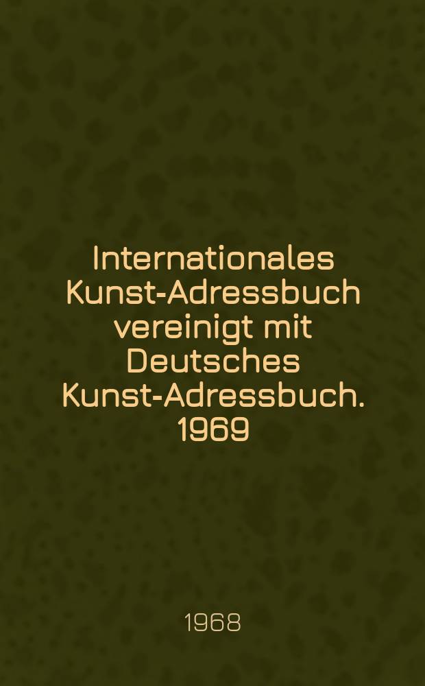 Internationales Kunst-Adressbuch vereinigt mit Deutsches Kunst-Adressbuch. 1969/1970. 9th ed. 2