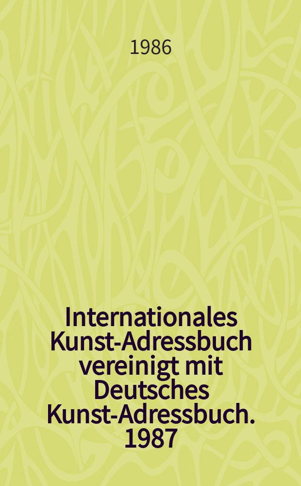 Internationales Kunst-Adressbuch vereinigt mit Deutsches Kunst-Adressbuch. 1987/88. 18th ed. Vol. 1 : [Museums, universities, associations, artists]