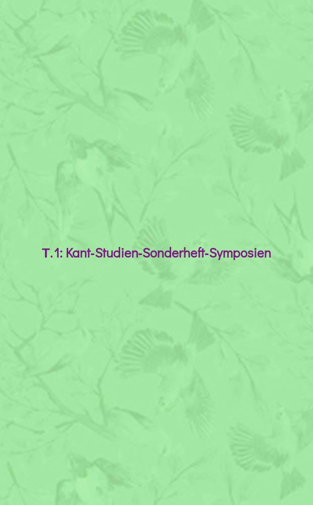 Т. 1 : Kant-Studien-Sonderheft-Symposien