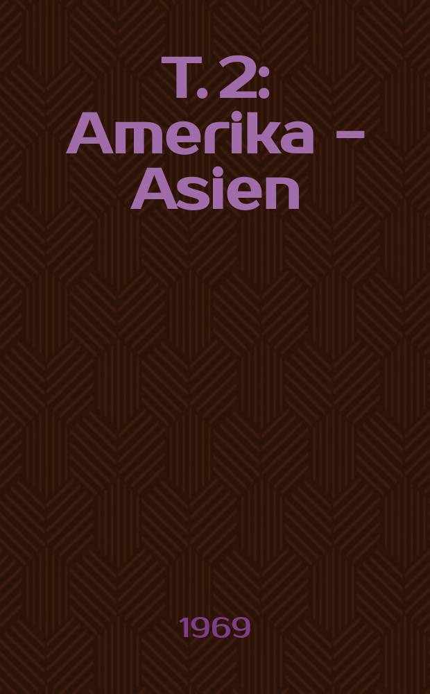 T. 2 : [Amerika - Asien]