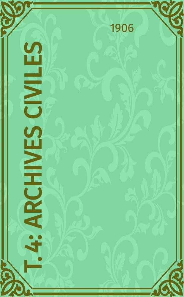 [T. 4] : Archives civiles