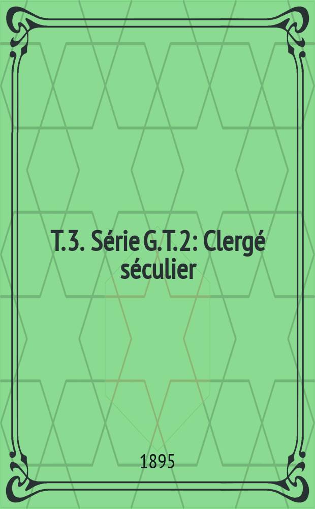 T. 3. Série G. T. 2 : Clergé séculier ; Évêché de Gap