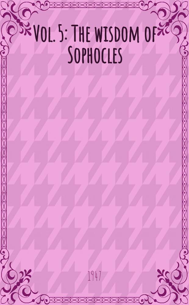 Vol. 5 : The wisdom of Sophocles