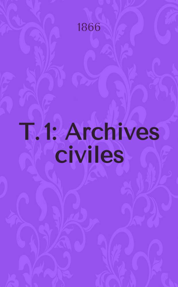 T. 1 : Archives civiles