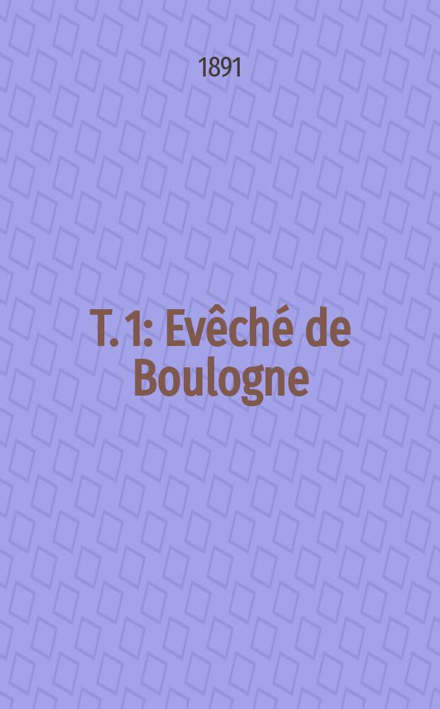 T. 1 : Evêché de Boulogne