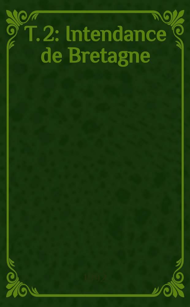 T. 2 : Intendance de Bretagne (suppl. 1) et états de Bretagne