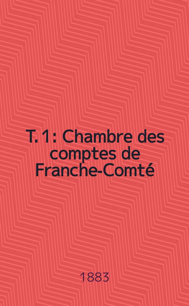 T. 1 : Chambre des comptes de Franche-Comté