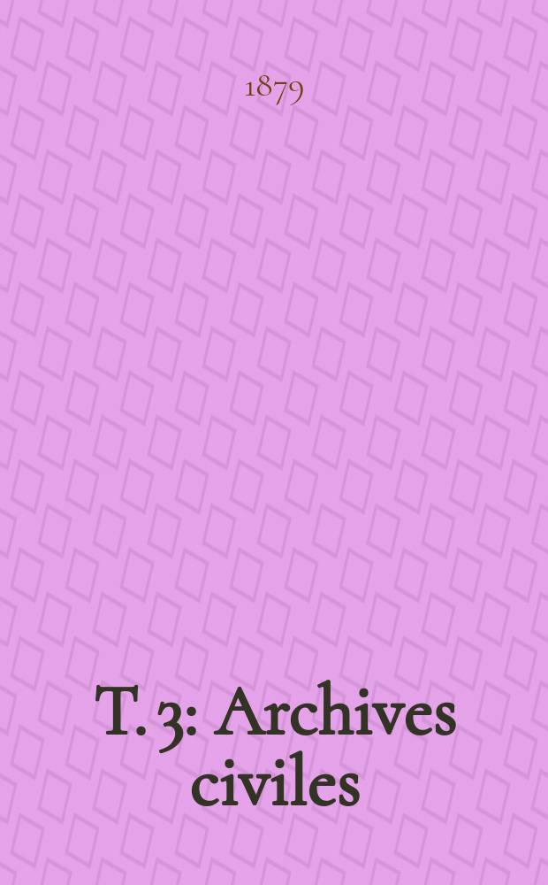 T. 3 : Archives civiles