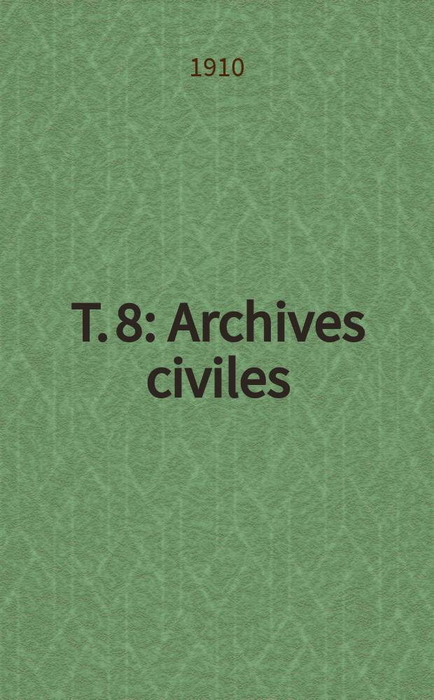 T. 8 : Archives civiles