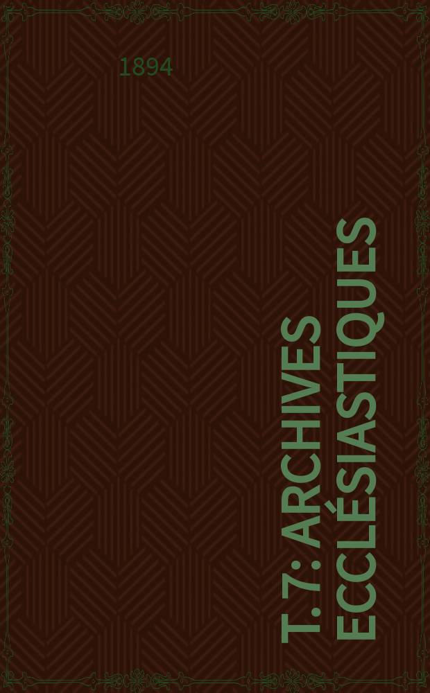 T. 7 : Archives ecclésiastiques