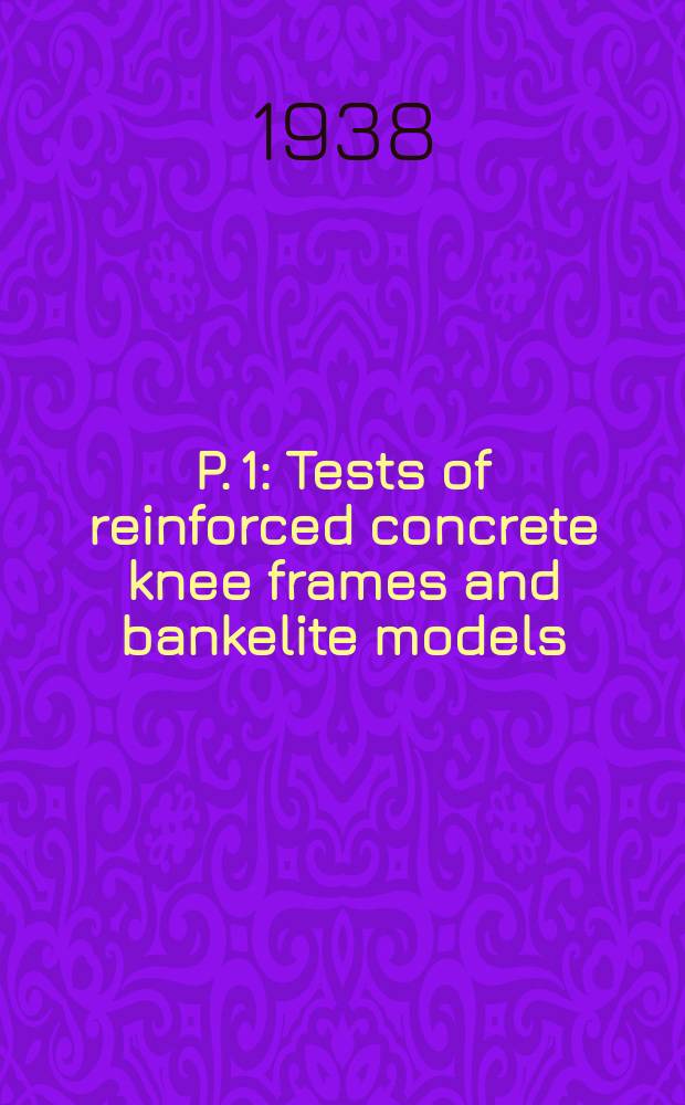 P. 1 : Tests of reinforced concrete knee frames and bankelite models