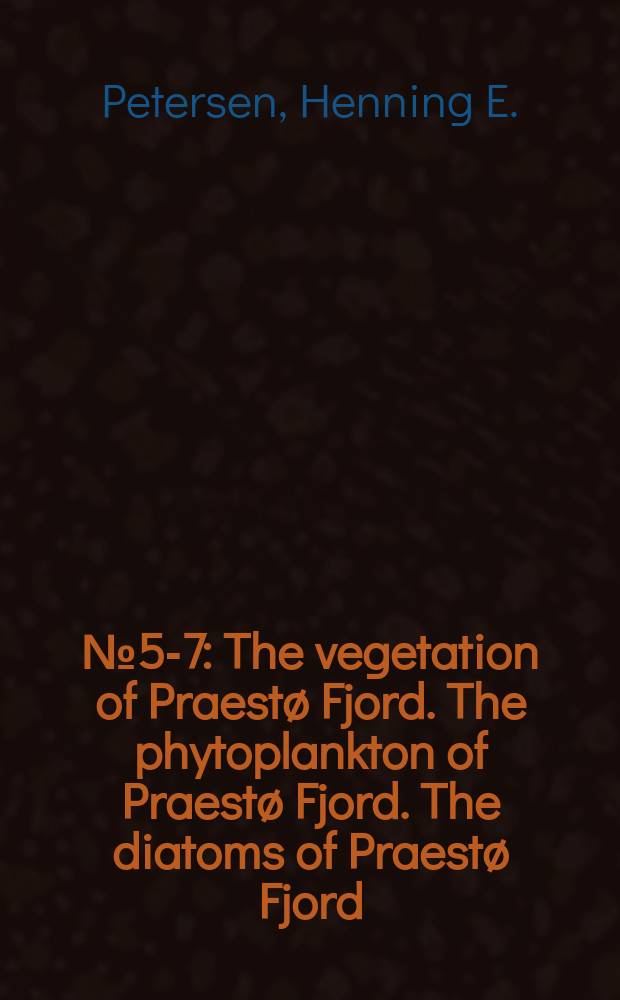 № 5-7 : The vegetation of Praestø Fjord. The phytoplankton of Praestø Fjord. The diatoms of Praestø Fjord