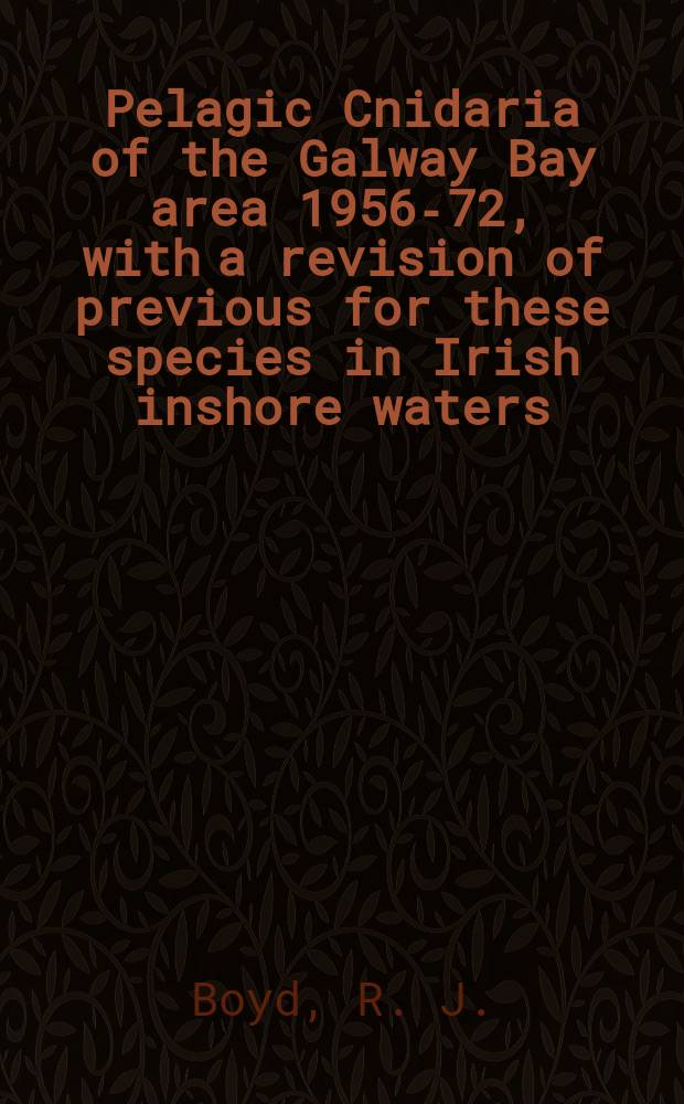 6 : Pelagic Cnidaria of the Galway Bay area 1956-72, with a revision of previous for these species in Irish inshore waters