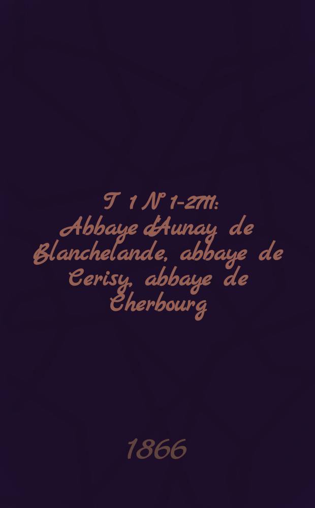 [T] 1 N° 1-2711 : Abbaye d'Aunay de Blanchelande, abbaye de Cerisy, abbaye de Cherbourg