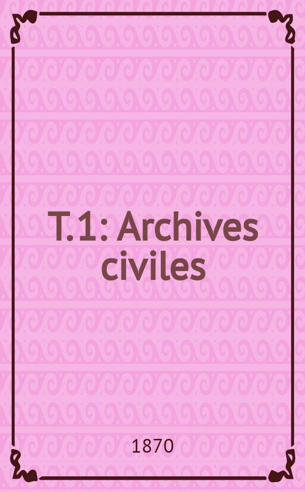 T. 1 : Archives civiles