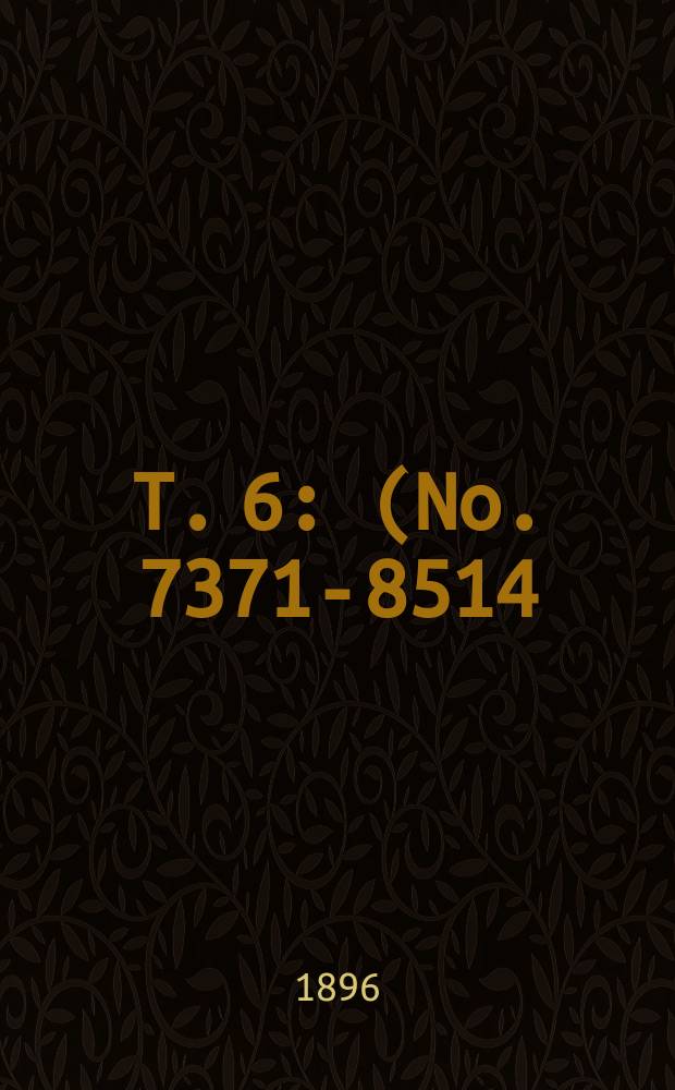 T. 6 : (No. 7371-8514)