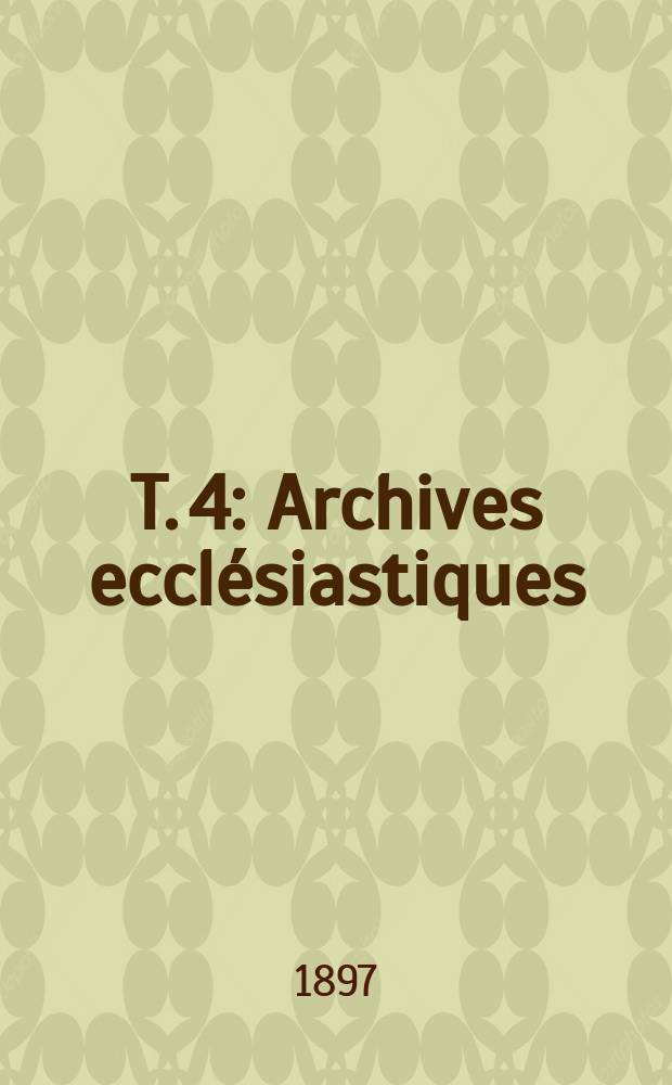 T. 4 : Archives ecclésiastiques