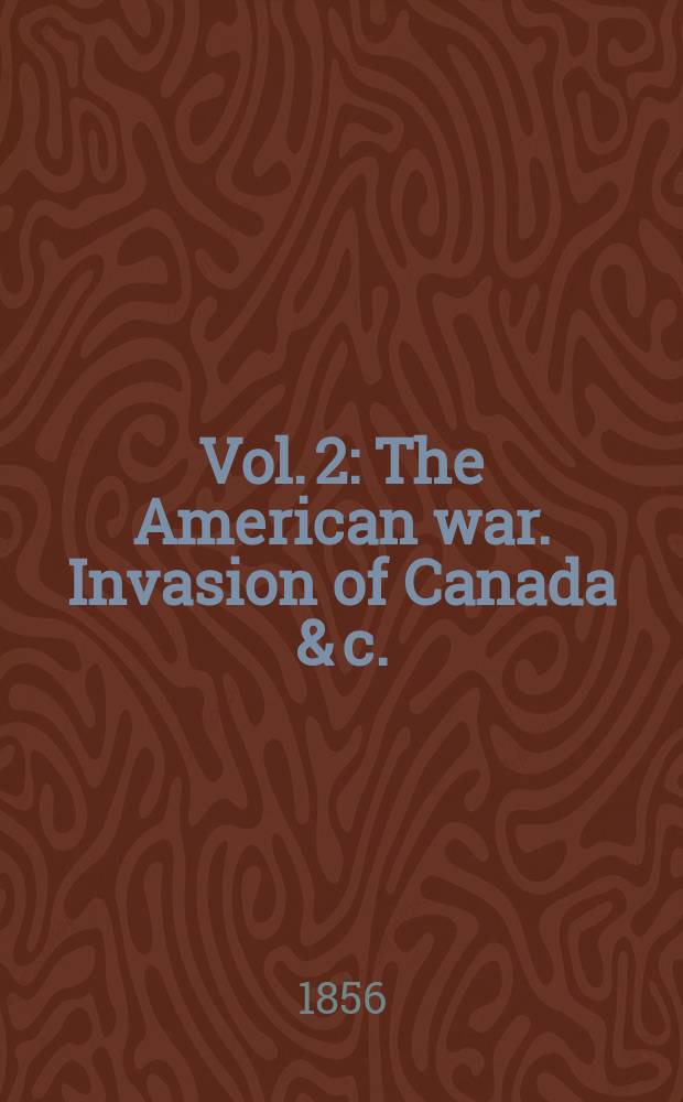 Vol. 2 : The American war. Invasion of Canada & c.