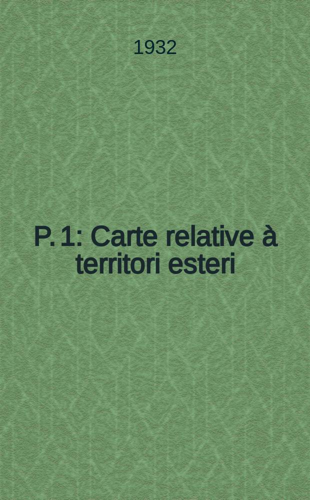 P. 1 : Carte relative &agrave; territori esteri