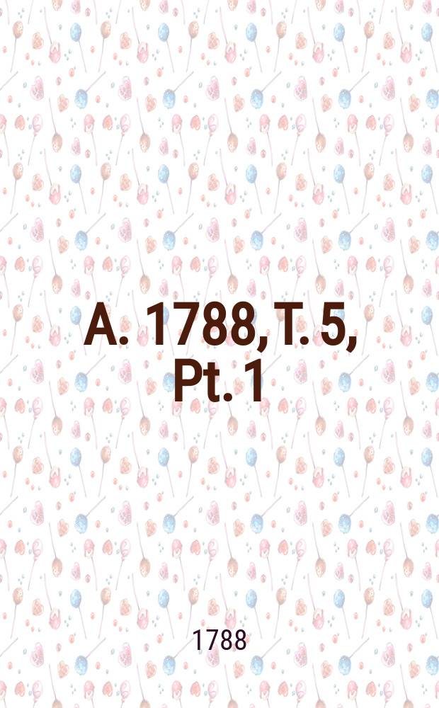 A. 1788, T. 5, Pt. 1