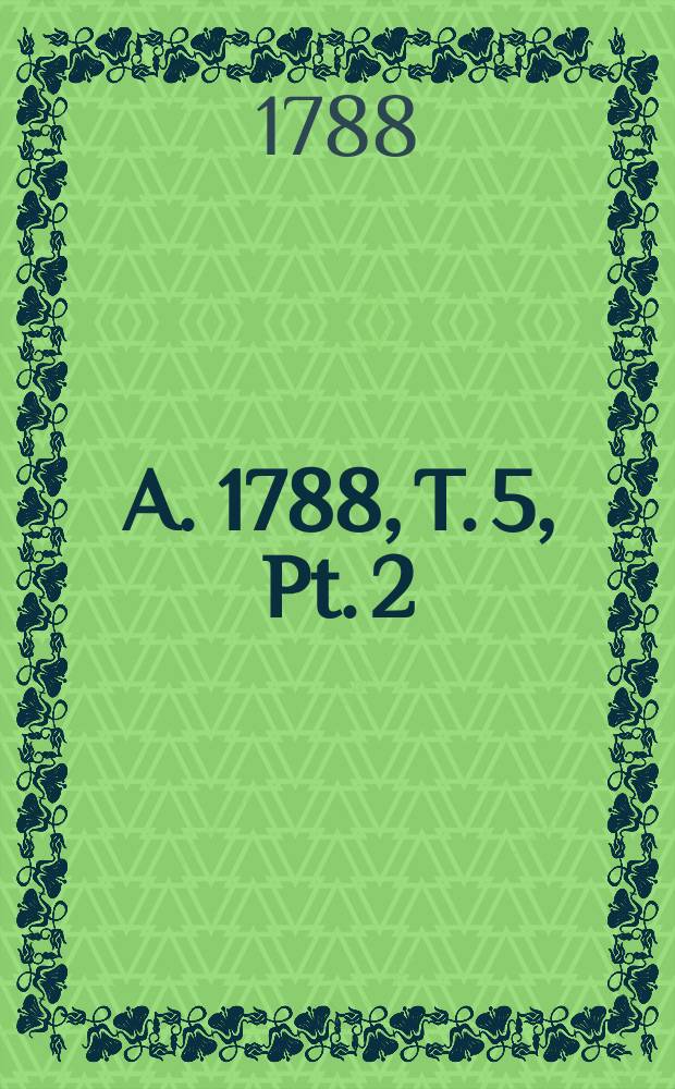 A. 1788, T. 5, Pt. 2