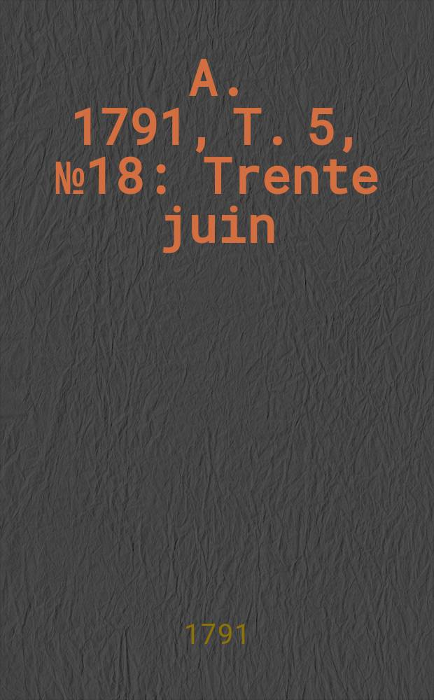 A. 1791, T. 5, № 18 : Trente juin