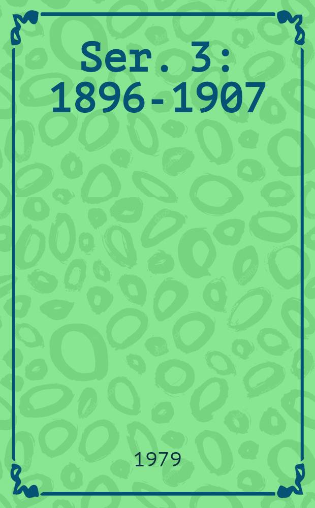 Ser. 3 : 1896-1907