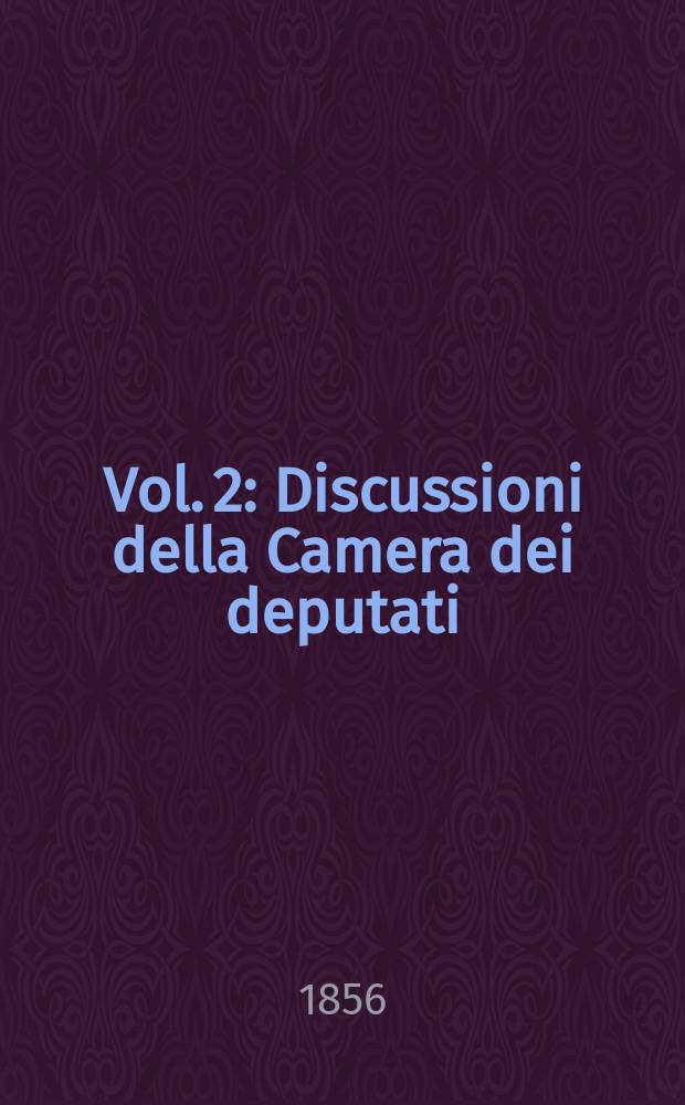 [Vol. 2] : [Discussioni della Camera dei deputati