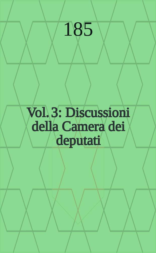 [Vol. 3] : Discussioni della Camera dei deputati
