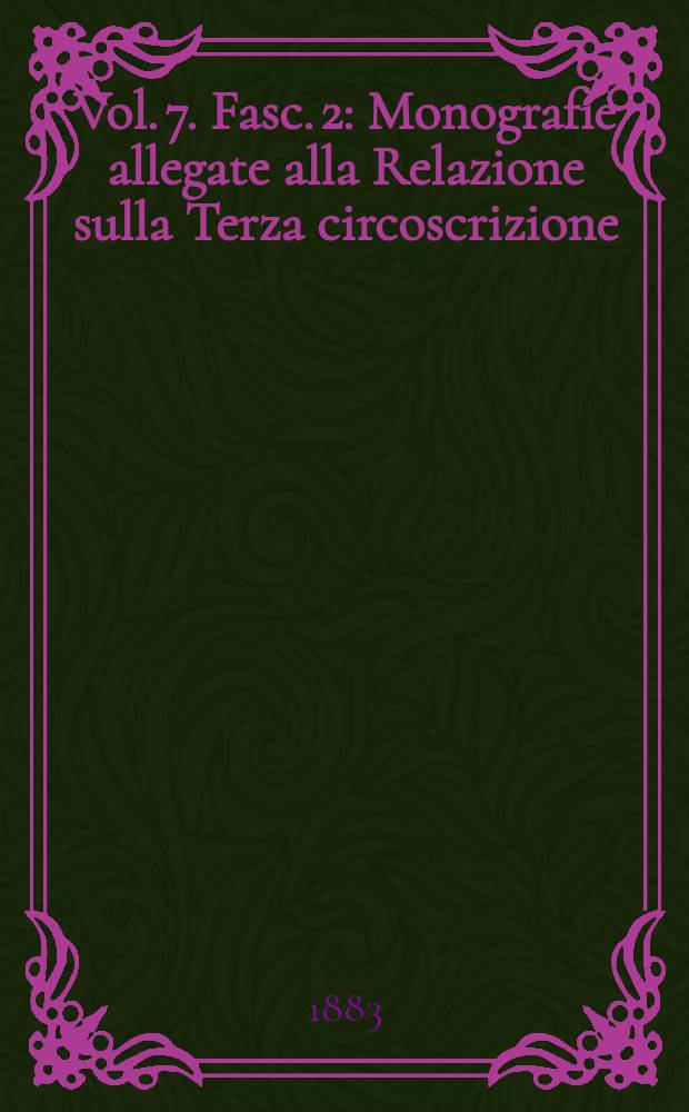 Vol. 7. Fasc. 2 : Monografie allegate alla Relazione sulla Terza circoscrizione