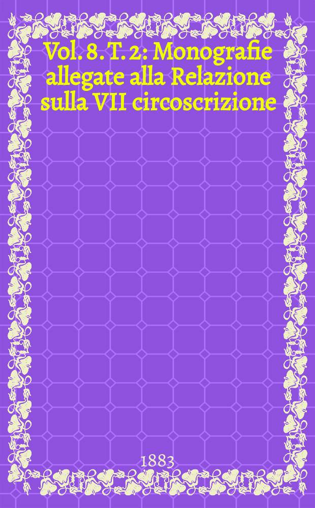 Vol. 8. T. 2 : Monografie allegate alla Relazione sulla VII circoscrizione