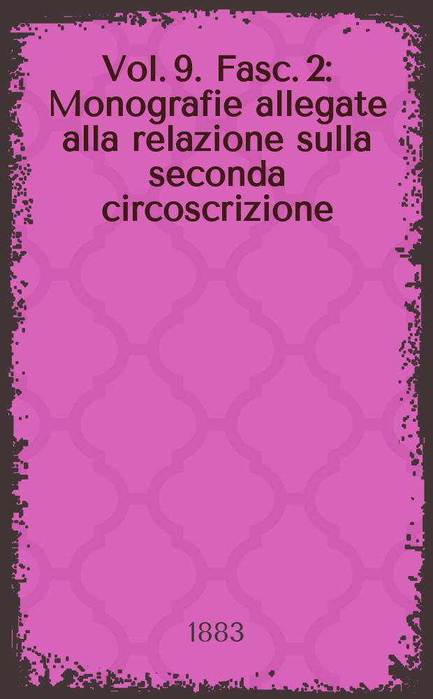 Vol. 9. Fasc. 2 : Monografie allegate alla relazione sulla seconda circoscrizione