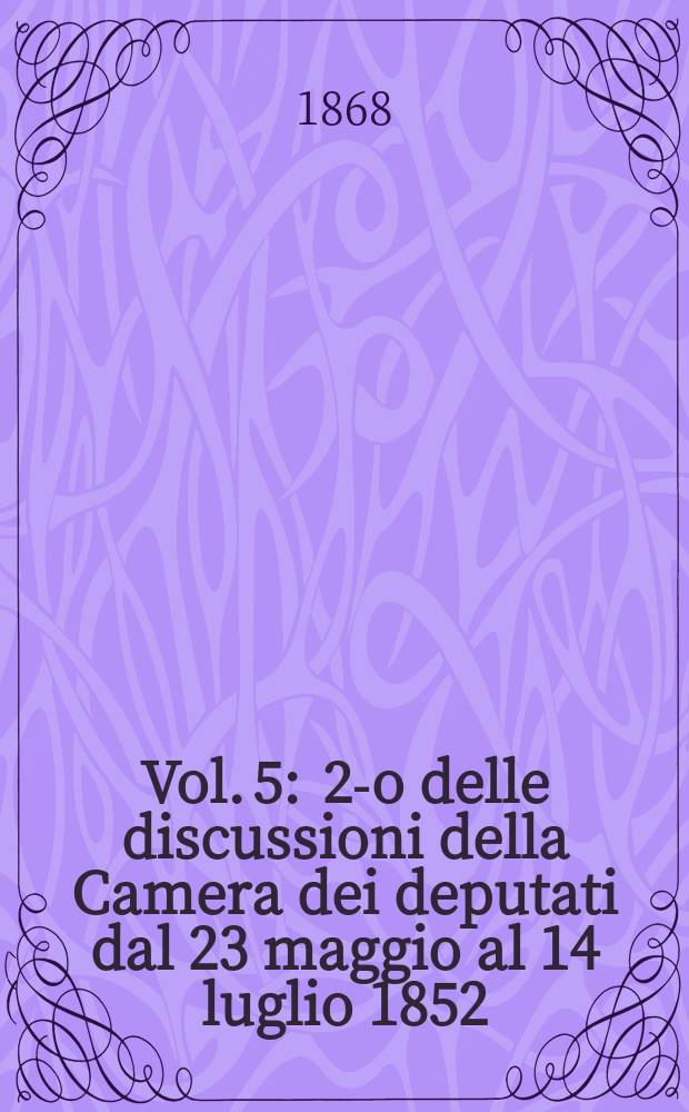Vol. 5 : 2-o delle discussioni della Camera dei deputati dal 23 maggio al 14 luglio 1852