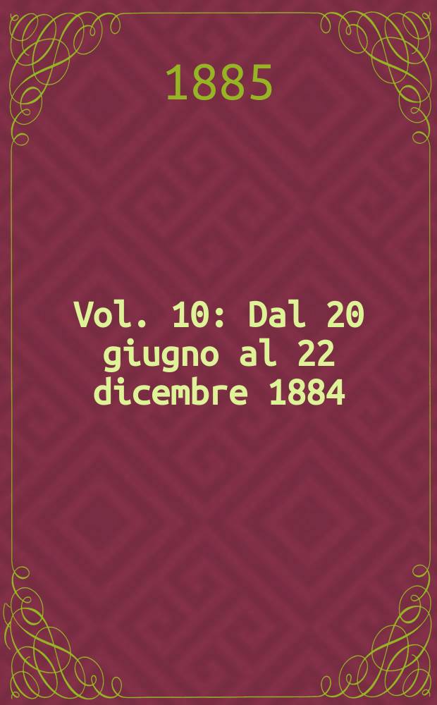 Vol. 10 : Dal 20 giugno al 22 dicembre 1884
