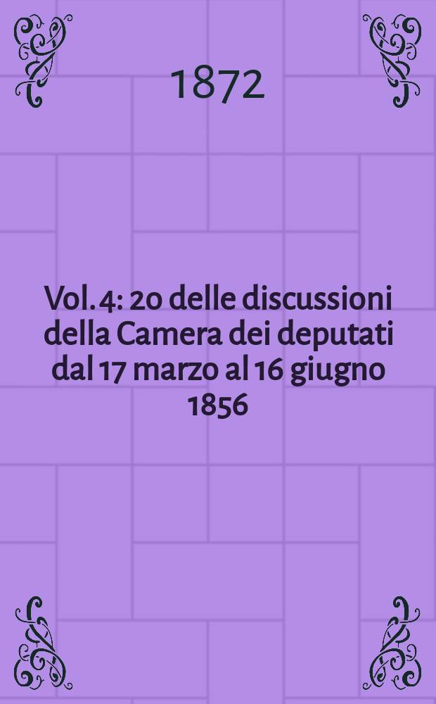 Vol. 4 : 2o delle discussioni della Camera dei deputati dal 17 marzo al 16 giugno 1856